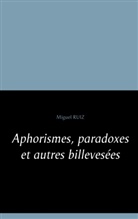 Don Miguel Ruiz, Miguel Ruiz - Aphorismes, paradoxes et autres billevesées
