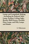 S. Palestrant - Lamps and Lampshade Making - Including the Pedestal Table Lamp, Pendant Ceiling Light, Bracket Wall Fixture, Portable Floor Lamp, and Fifty Lamps and Shades