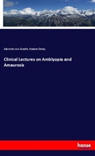 Hasket Derby, Albrecht von Graefe, Albrech von Graefe, Albrecht Von Graefe - Clinical Lectures on Amblyopia and Amaurosis