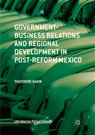 Theodore Kahn - Government-Business Relations and Regional Development in Post-Reform Mexico