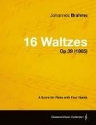 Johannes Brahms - 16 Waltzes - A Score for Piano with Four Hands Op.39 (1865)