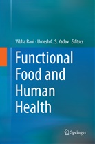 C S Yadav, C S Yadav, Vibh Rani, Vibha Rani, Umesh C. S. Yadav - Functional Food and Human Health