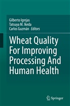 Carlos Guzman, Carlos Guzmán, Gilberto Igrejas, Tatsuy Ikeda, Tatsuya Ikeda, Tatsuya M. Ikeda... - Wheat Quality For Improving Processing And Human Health