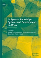 Adeshin Afolayan, Adeshina Afolayan, Samuel Ojo Oloruntoba, Olajumoke Yacob-Haliso - Indigenous Knowledge Systems and Development in Africa