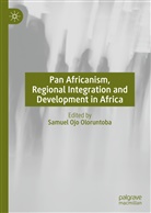 Samue Ojo Oloruntoba, Samuel Ojo Oloruntoba, Samue Oloruntoba, Samuel Oloruntoba, Samuel Ojo Oloruntoba - Pan Africanism, Regional Integration and Development in Africa