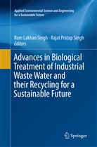 Ra Lakhan Singh, Ram Lakhan Singh, Pratap Singh, Pratap Singh, Rajat Pratap Singh, Ram Lakhan Singh - Advances in Biological Treatment of Industrial Waste Water and their Recycling for a Sustainable Future