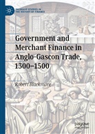 Robert Blackmore - Government and Merchant Finance in Anglo-Gascon Trade, 1300-1500
