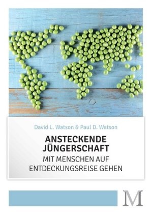 David Watson, David L Watson, David L. Watson, Paul D Watson, Paul D. Watson - Ansteckende Jüngerschaft Mit Menschen auf Entdeckungsreise gehen