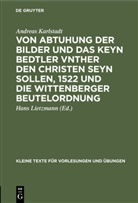Andreas gen. Karlstadt Bodenstein, Andreas Karlstadt, Han Lietzmann, Hans Lietzmann - Von Abtuhung der Bilder und das keyn Bedtler vnther den Christen seyn sollen, 1522 und die Wittenberger Beutelordnung