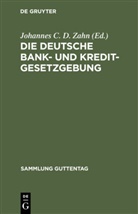 Johanne C D Zahn, Johannes C D Zahn, Johannes C. D. Zahn - Die deutsche Bank- und Kreditgesetzgebung