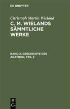 Christoph Martin Wieland - Christoph Martin Wieland: C. M. Wielands Sämmtliche Werke - Band 2: Geschichte des Agathon, Teil 2