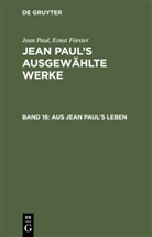 Ernst Förster, Jea Paul, Jean Paul - Jean Paul: Jean Paul's ausgewählte Werke - Band 16: Aus Jean Paul's Leben