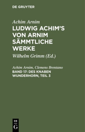 Achi Arnim, Achim Arnim, Achim Von Arnim, Clemens Brentano, Wilhelm Grimm - Achim Arnim: Ludwig Achim's von Arnim sämmtliche Werke - 17: Des Knaben Wunderhorn, Teil 3 Alte deutsche Lieder