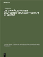 Ludwig Bur - Die Umwälzung der deutschen Volkswirtschaft im Kriege