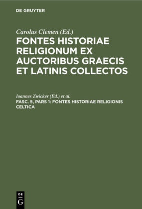 Clemen, Clemen, Carolus Clemen, Ioanne Zwicker, Ioannes Zwicker - Fontes historiae religionum ex auctoribus Graecis et Latinis collectos - Fasc. 5, Pars 1: Fontes historiae religionis Celtica