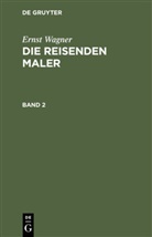 Ernst Wagner - Ernst Wagner: Die reisenden Maler - Band 2: Ernst Wagner: Die reisenden Maler. Band 2