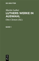 Martin Luther, Ott Clemen, Otto Clemen - Martin Luther: Luthers Werke in Auswahl - Band 1: Martin Luther: Luthers Werke in Auswahl. Band 1