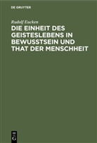 Rudolf Eucken - Die Einheit des Geisteslebens in Bewusstsein und That der Menschheit