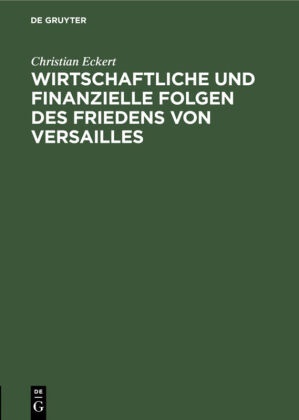 Christian Eckert - Wirtschaftliche und finanzielle Folgen des Friedens von Versailles