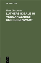 Hans Lietzmann - Luthers Ideale in Vergangenheit und Gegenwart