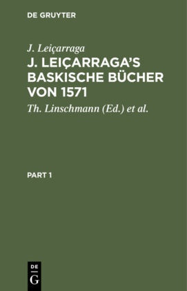 J. Leiçarraga, Johannes Leiçarraga, T Linschmann, Th Linschmann, Th. Linschmann, … - J. Leiçarraga's Baskische Bücher von 1571 (Neues Testament, Kalender und Abc) im genauen Abdruck