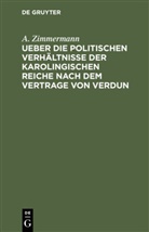 A. Zimmermann, August Zimmermann - Ueber die politischen Verhältnisse der karolingischen Reiche nach dem Vertrage von Verdun