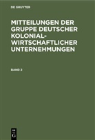 Degruyter, Grupp Gruppe Deutscher Kolonialwirtsch, Gruppe Gruppe Deutscher Kolonialwirtsch - Mitteilungen der Gruppe Deutscher Kolonialwirtschaftlicher Unternehmungen - Band 2: Mitteilungen der Gruppe Deutscher Kolonialwirtschaftlicher Unternehmungen. Band 2