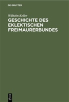 Wilhelm Keller - Geschichte des eklektischen Freimaurerbundes