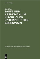 Karl Eger - Taufe und Abendmahl im kirchlichen Unterricht der Gegenwart