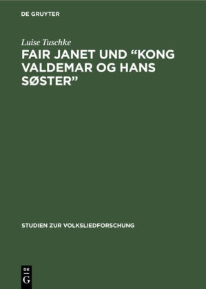Luise Tuschke - Fair Janet und "Kong Valdemar og hans Søster" - Ein Beitrag zur Frage der Beziehungen zwischen englisch-schottischen und skandinavischen Volksballaden