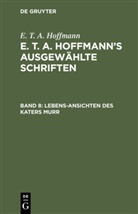 E.T.A. Hoffmann, Ernst Theodor Amadeus Hoffmann - E. T. A. Hoffmann: E. T. A. Hoffmann's ausgewählte Schriften - 8: Lebens-Ansichten des Katers Murr