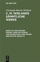 Christoph Martin Wieland - Christoph Martin Wieland: C. M. Wielands Sämmtliche Werke - Band 7/8: Der goldne Spiegel oder die Könige von Scheschian. Eine wahre Geschichte, Band 1/2