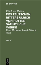 Ulrich Hutten, Ulrich Von Hutten, Erns Joseph Hermann Münch, Ernst Joseph Hermann Münch, Ernst Hermann Joseph Münch, Ernst Joseph Herman Münch - Ulrich von Hutten: Des teutschen Ritters Ulrich von Hutten sämmtliche Werke - Teil 5: Ulrich von Hutten: Des teutschen Ritters Ulrich von Hutten sämmtliche Werke. Teil 5