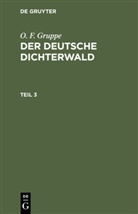O. F. Gruppe, Ott Friedrich Gruppe, Otto Friedrich Gruppe - O. F. Gruppe: Der deutsche Dichterwald - Teil 3: O. F. Gruppe: Der deutsche Dichterwald. Teil 3