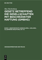 Carl Han Barz, Carl Hans Barz, Pete Behrens, Peter Behrens, Reinhard Goerdeler, Max Hachenburg... - Max Hachenburg: Gesetz betreffend die Gesellschaften mit beschränkter Haftung (GmbHG) - Band 1: Gesetzestexte (einschließl. Ausland), Allgemeine Einleitung, §§ 1-12