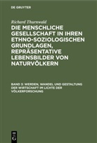 Richard Thurnwald - Richard Thurnwald: Die menschliche Gesellschaft in ihren ethno-soziologischen Grundlagen, Repräsentative Lebensbilder von Naturvölkern - Band 3: Werden, Wandel und Gestaltung der Wirtschaft im Lichte der Völkerforschung