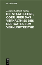 Johann Gottlieb Fichte - Die Staatslehre, oder über das Verhältniß des Urstaates zum Vernunftreiche