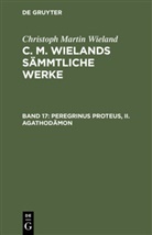 Christoph Martin Wieland - Christoph Martin Wieland: C. M. Wielands Sämmtliche Werke - Band 17/18: Peregrinus Proteus, II. Agathodämon