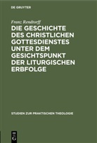 Franz Rendtorff - Die Geschichte des christlichen Gottesdienstes unter dem Gesichtspunkt der liturgischen Erbfolge
