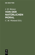 J. H. Meister, Jakob Heinrich Meister, Georg [Übers ] Schulthes, Christop Martin Wieland, Christoph Martin Wieland, C. M. Wieland - Von der natürlichen Moral