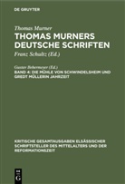 Thomas Murner, Gusta Bebermeyer, Gustav Bebermeyer, Schultz, Schultz - Thomas Murner: Thomas Murners deutsche Schriften - Band 4: Die Mühle von Schwindelsheim und Gredt Müllerin Jahrzeit