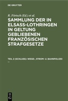 R. Förtsch, A. Leoni - Sammlung der in Elsaß-Lothringen in Geltung gebliebenen französischen Strafgesetze - Teil 2 (Schluß): Wege-, Strom- u. Bahnpolizei ...