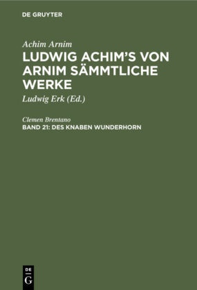 Achi Arnim, Achim Arnim, Achim Von Arnim, Clemen Brentano, Clemens Brentano, … - Achim Arnim: Ludwig Achim's von Arnim sämmtliche Werke - 21: Des Knaben Wunderhorn Alte deutsche Lieder, Teil 4: Nachlaß. 5