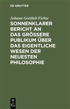 Johann Gottlieb Fichte - Sonnenklarer Bericht an das größere Publikum über das eigentliche Wesen der neuesten Philosophie