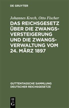 Otto Fischer, Johannes Krech, Fischer, Fischer, Otto Fischer, Johanne Krech... - Das Reichsgesetz über die Zwangsversteigerung und die Zwangsverwaltung vom 24. März 1897