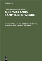 Christoph Martin Wieland - Christoph Martin Wieland: C. M. Wielands Sämmtliche Werke - Band 13: Nachlass des Diogenes von Sinope. Gedanken über eine alte Aufschrift