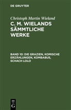 Christoph Martin Wieland - Christoph Martin Wieland: C. M. Wielands Sämmtliche Werke - Band 10: Die Grazien, Komische Erzählungen, Kombabus, Schach Lolo