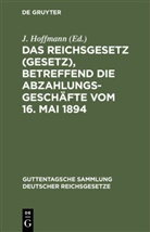 Hoffmann, J Hoffmann, J. Hoffmann - Das Reichsgesetz (Gesetz), betreffend die Abzahlungsgeschäfte vom 16. Mai 1894