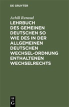 Achill Renaud, Achilles Renaud - Lehrbuch des Gemeinen Deutschen so wie des in der Allgemeinen Deutschen Wechsel-Ordnung enthaltenen Wechselrechts