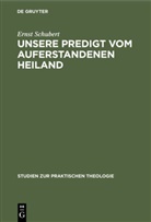 Ernst Schubert - Unsere Predigt vom auferstandenen Heiland